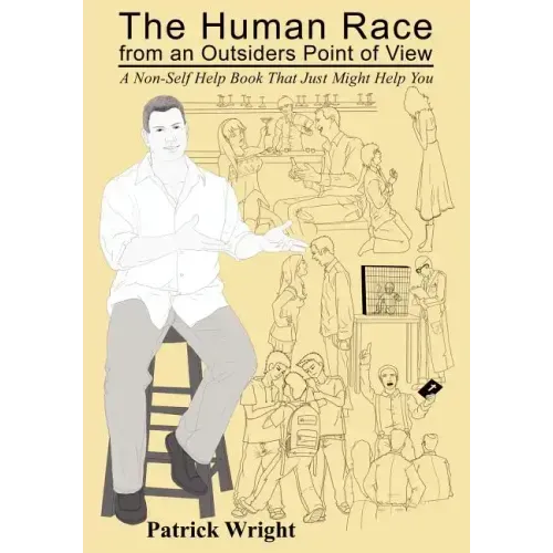 The Human Race from an Outsiders Point of View: A Non-Self Help Book That Just Might Help You