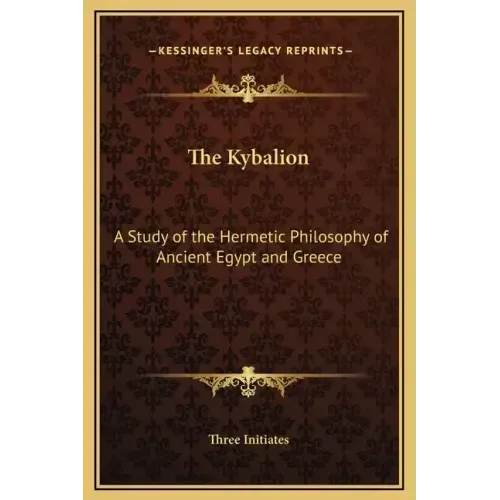 The Kybalion: A Study of the Hermetic Philosophy of Ancient Egypt and Greece