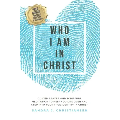 Who I Am In Christ: Guided Prayer and Scripture Meditation to Help You Discover and Step Into Your True Identity In Christ