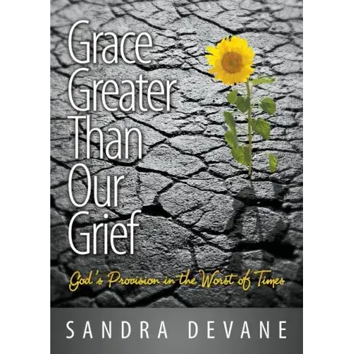 Grace Greater Than Our Grief: God's Provision in the Worst of Times