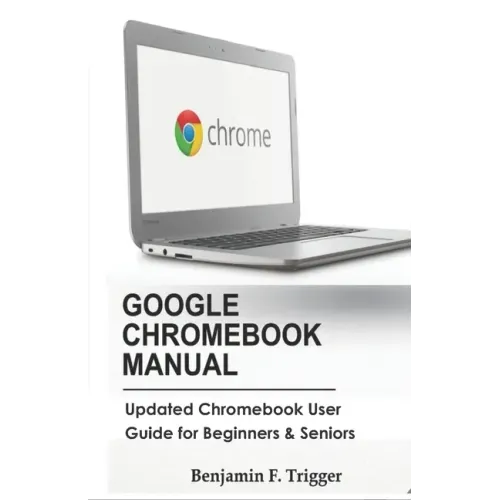 Google Chromebook Manual: Updated Chromebook User Guide for Beginners & Seniors