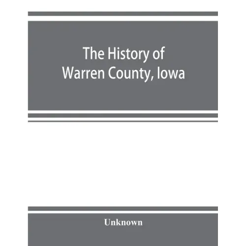 The history of Warren County, Iowa, containing a history of the county, its cities, towns, &c., a biographical directory of its citizens, war record o
