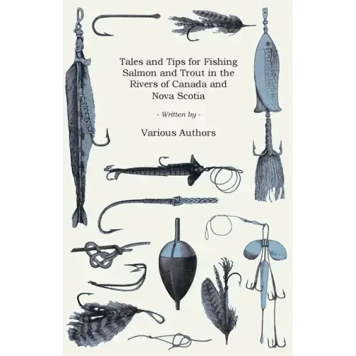 Tales and Tips for Fishing Salmon and Trout in the Rivers of Canada and Nova Scotia
