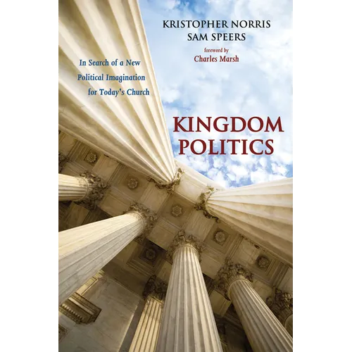 Kingdom Politics: In Search of a New Political Imagination for Today's Church