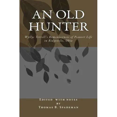 An Old Hunter: Wyllys Terrell's Reminiscences Of Pioneer Life In Ridgeville, Ohio, With A Description Of And Extracts From The Terrell Family Papers