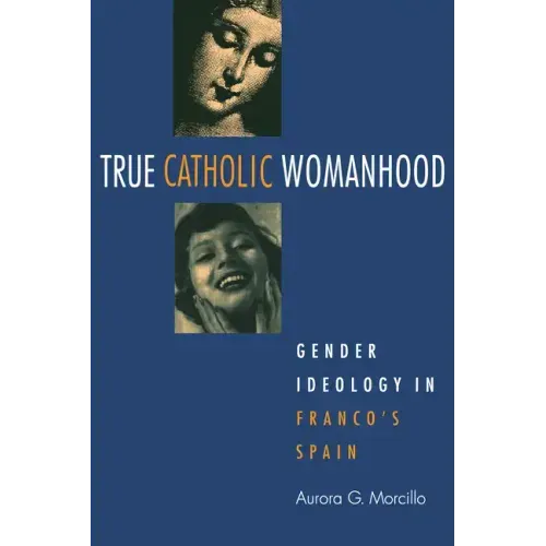 True Catholic Womanhood: Gender Ideology in Franco's Spain