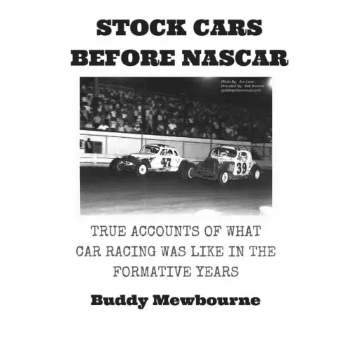 Stock Cars Before NASCAR: True Accounts of What Car Racing was Like in the Formative Years