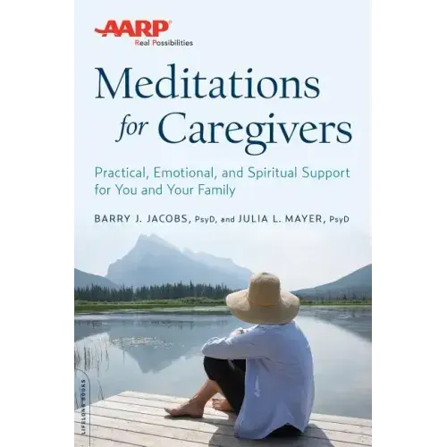 AARP Meditations for Caregivers: Practical, Emotional, and Spiritual Support for You and Your Family