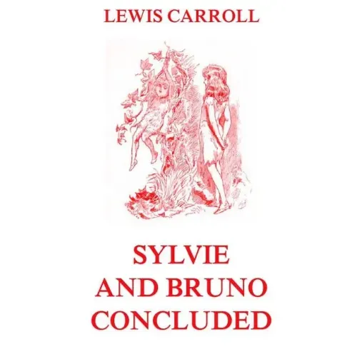 Sylvie And Bruno Concluded: Fully Illustrated Edition