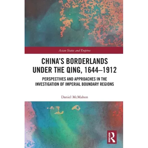 China's Borderlands Under the Qing, 1644-1912: Perspectives and Approaches in the Investigation of Imperial Boundary Regions
