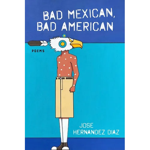 Bad Mexican, Bad American: Poems