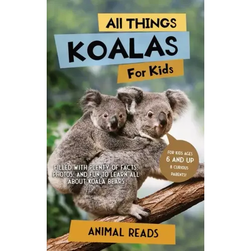 All Things Koalas For Kids: Filled With Plenty of Facts, Photos, and Fun to Learn all About Koala Bears