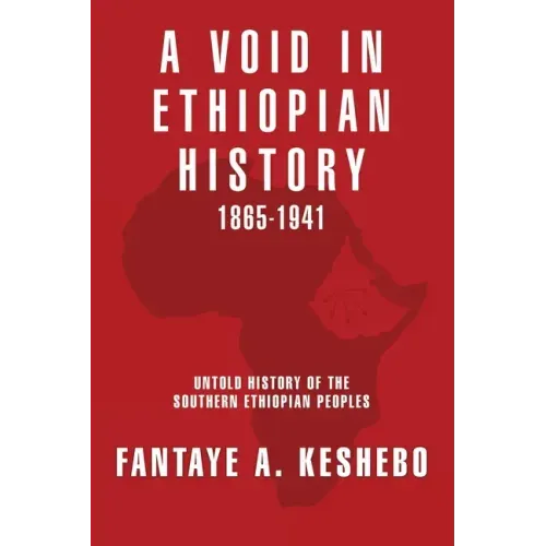 A Void in Ethiopian History 1865-1941: Untold History of the Southern Ethiopian Peoples