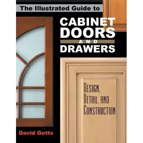 The Illustrated Guide to Cabinet Doors and Drawers: Design, Detail, and Construction