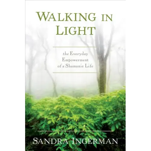 Walking in Light: The Everyday Empowerment of a Shamanic Life