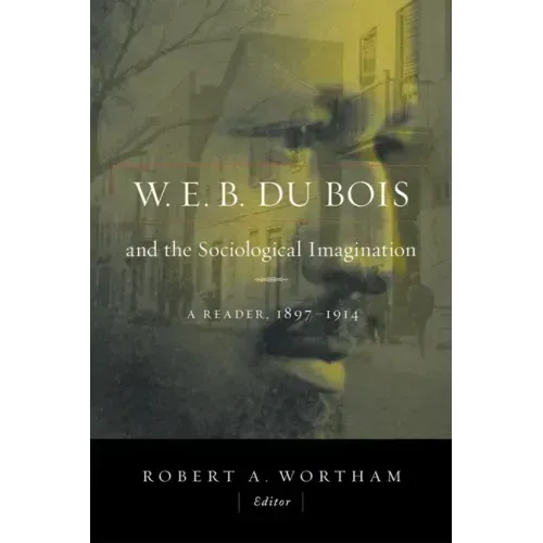 W.E.B. Du Bois and the Sociological Imagination: A Reader, 1897-1914