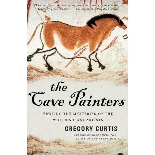 The Cave Painters: Probing the Mysteries of the World's First Artists