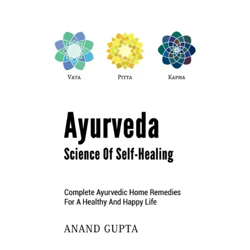 Ayurveda - Science of Self-Healing: Complete Ayurvedic Home Remedies for a Healthy and Happy Life