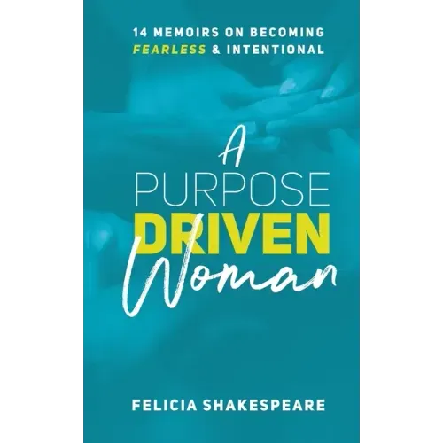 A Purpose Driven Woman: 14 Memoirs on Becoming Fearless & Intentional