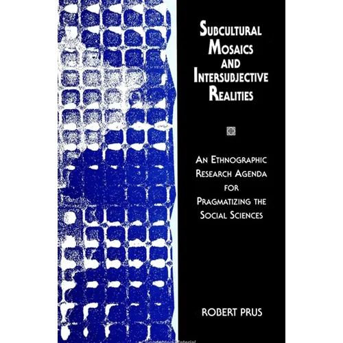 Subcultural Mosaics and Intersubjective Realities: An Ethnographic Research Agenda for Pragmatizing the Social Sciences