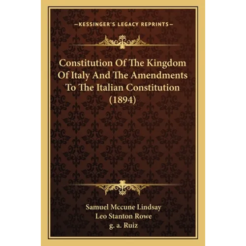 Constitution Of The Kingdom Of Italy And The Amendments To The Italian Constitution (1894)