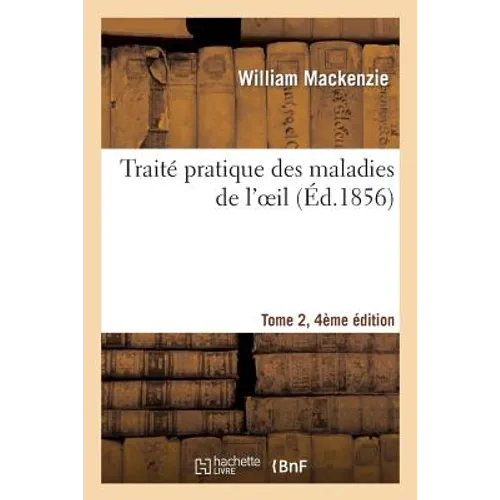 Traité Pratique Des Maladies de l'Oeil, Tome 2, 4e Édition
