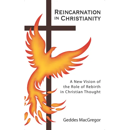 Reincarnation in Christianity: A New Vision of the Role of Rebirth in Christian Thought