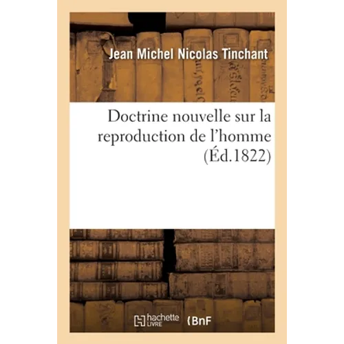 Doctrine Nouvelle Sur La Reproduction de l'Homme: Suivie Du Tableau Des Variétés de l'Espèce Humaine