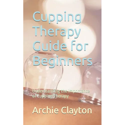 Cupping Therapy Guide for Beginners: Understanding the Importance of Cupping Therapy