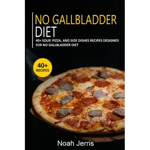 No Gallbladder Diet: 40+ Soup, Pizza, and Side Dishes recipes designed for No Gallbladder diet
