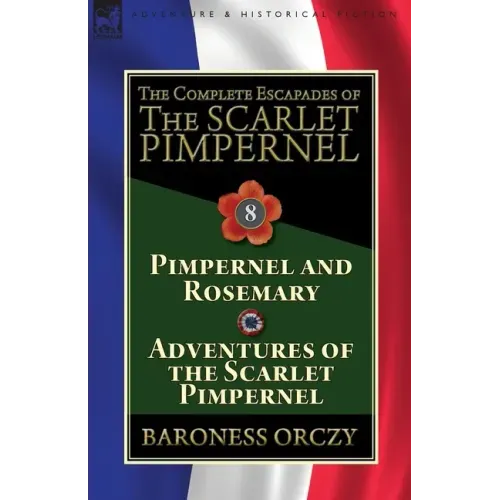 The Complete Escapades of The Scarlet Pimpernel: Volume 8-Pimpernel and Rosemary & Adventures of the Scarlet Pimpernel