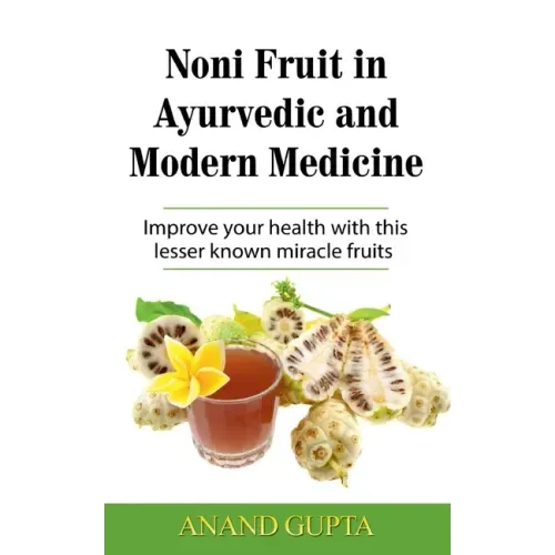 Noni Fruit in Ayurvedic and Modern Medicine: Improve your health with this lesser known miracle fruits