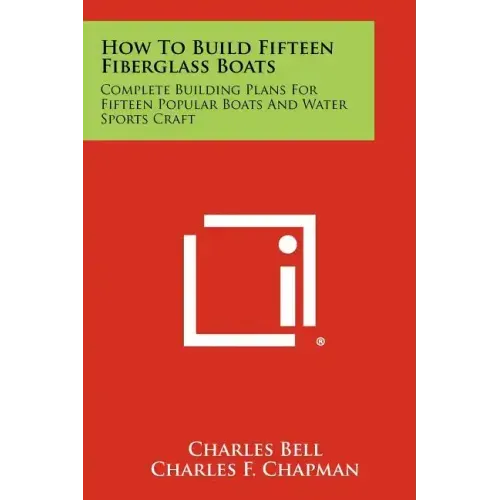 How To Build Fifteen Fiberglass Boats: Complete Building Plans For Fifteen Popular Boats And Water Sports Craft
