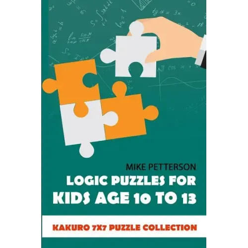 Logic Puzzles For Kids Age 10 To 13: Kakuro 7x7 Puzzle Collection