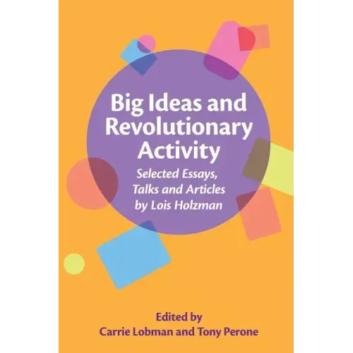Big Ideas and Revolutionary Activity: Selected Essays, Talks and Articles by Lois Holzman