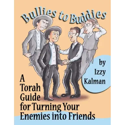 Bullies to Buddies: A Torah Guide for Turning Your Enemies into Friends
