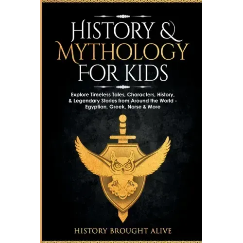 History & Mythology For Kids: Explore Timeless Tales, Characters, History, & Legendary Stories from Around the World - Egyptian, Greek, Norse & More