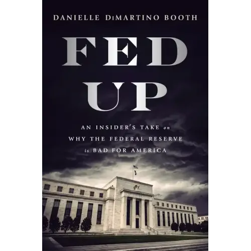 Fed Up: An Insider's Take on Why the Federal Reserve Is Bad for America