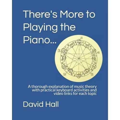 There's More to Playing the Piano...: A thorough explanation of music theory with practical keyboard activities and video links for each topic