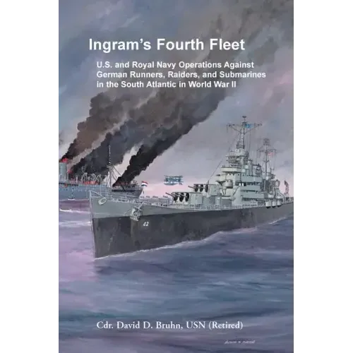 Ingram's Fourth Fleet: U.S. and Royal Navy Operations Against German Runners, Raiders, and Submarines in the South Atlantic in World War II