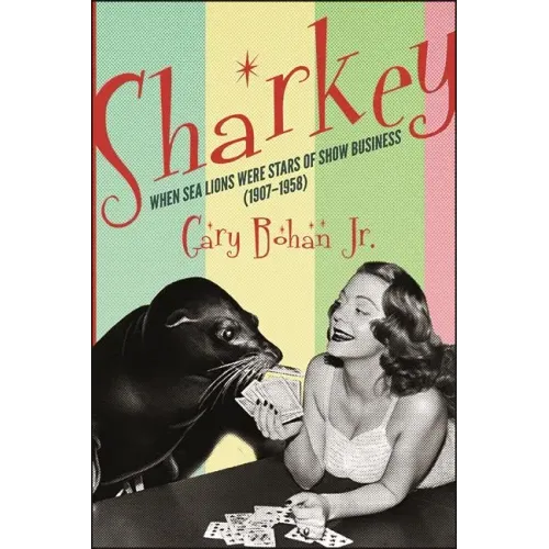 Sharkey: When Sea Lions Were Stars of Show Business (1907-1958)
