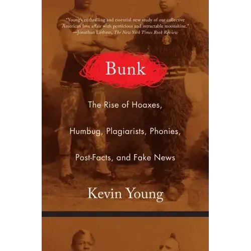 Bunk: The Rise of Hoaxes, Humbug, Plagiarists, Phonies, Post-Facts, and Fake News