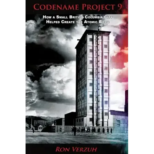 Codename Project 9: How a Small British Columbia City Helped Create the Atomic Bomb