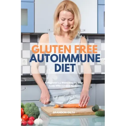 Gluten Free Autoimmune Diet: A Beginner's 4-Week Step-by-Step Guide With Curated Recipes