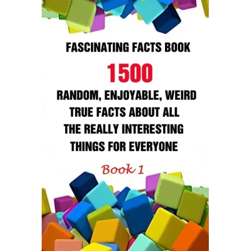 Fascinating Facts Book: 1500 Random, Enjoyable, Weird, True Facts About All The Really Interesting Things For Everyone Book 1