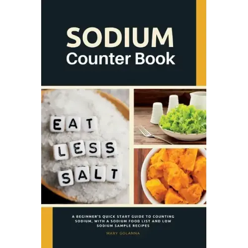 Sodium Counter Book: A Beginner's Quick Start Guide to Counting Sodium, With a Sodium Food List and Low Sodium Sample Recipes