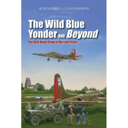 The Wild Blue Yonder and Beyond: The 95th Bomb Group in War and Peace