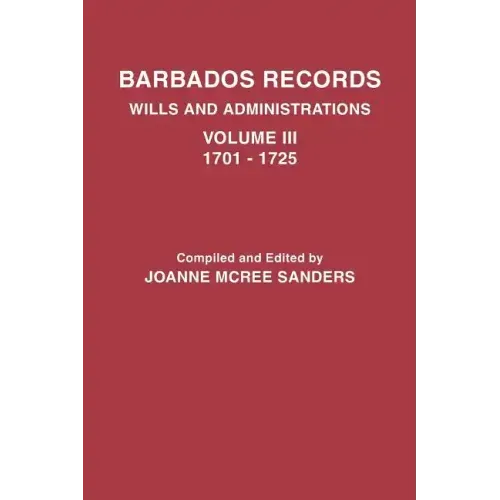 Barbados Records. Wills and Administrations: Volume III, 1701-1725