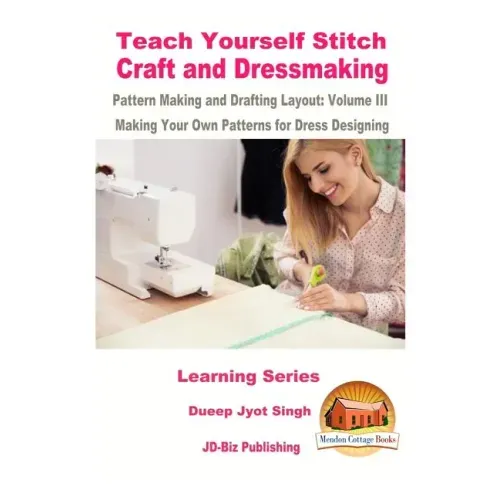 Teach Yourself Stitch Craft and Dressmaking Pattern Making and Drafting Layout: Volume III - Making Your Own Patterns for Dress Designing