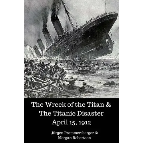 The Wreck of the Titan & The Titanic Disaster April 15, 1912